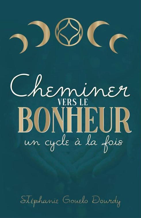 Couverture du livre Cheminer vers le bonheur, un cycle à la fois, de Stéphanie Gouelo Dourdy